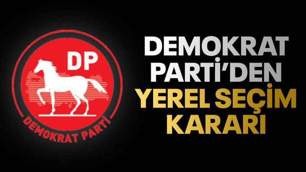 Demokrat Parti’den yerel seçim kararı